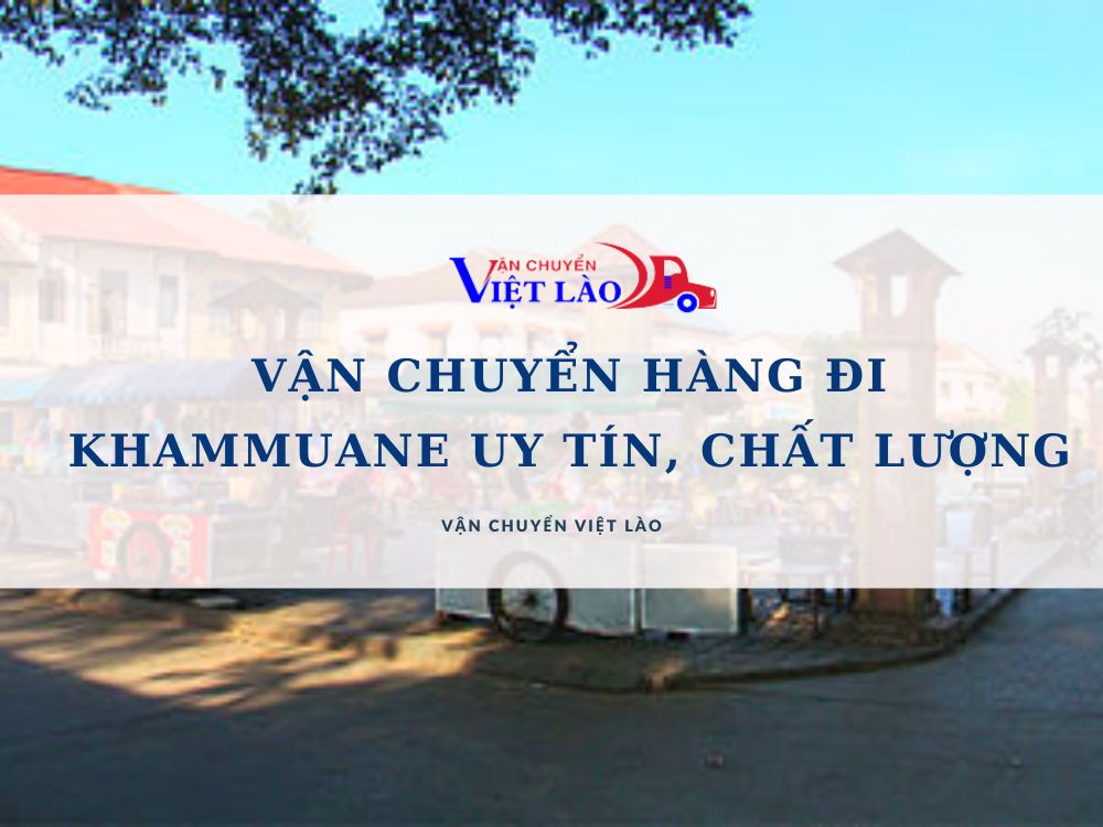 van-chuyen-hang-di-khammuane-uy-tin-chat-luong-vanchuyenvietlao