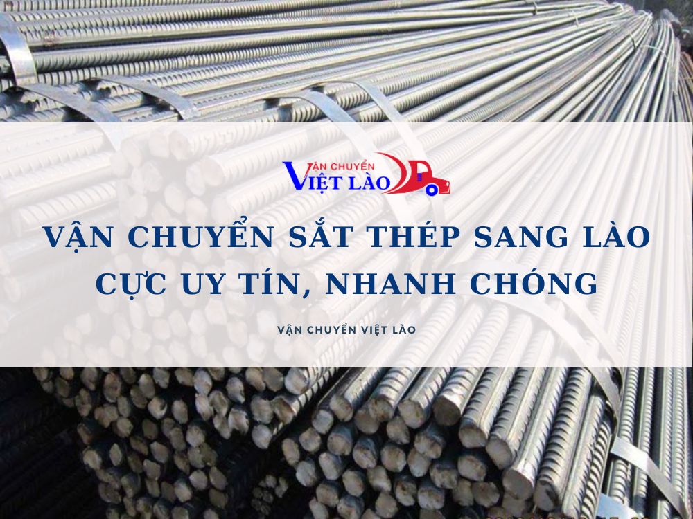 van-chuyen-sat-thep-sang-lao-cuc-uy-tin-nhanh-chong-vanchuyenvietlao